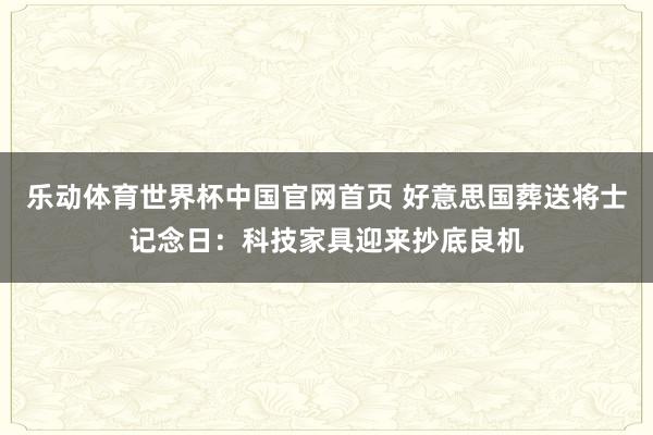 乐动体育世界杯中国官网首页 好意思国葬送将士记念日：科技家具迎来抄底良机