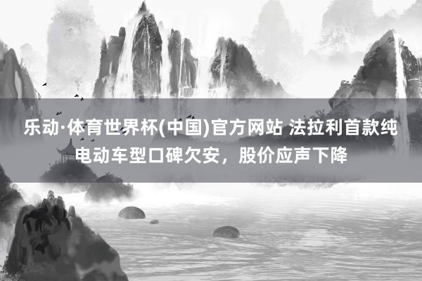 乐动·体育世界杯(中国)官方网站 法拉利首款纯电动车型口碑欠安，股价应声下降