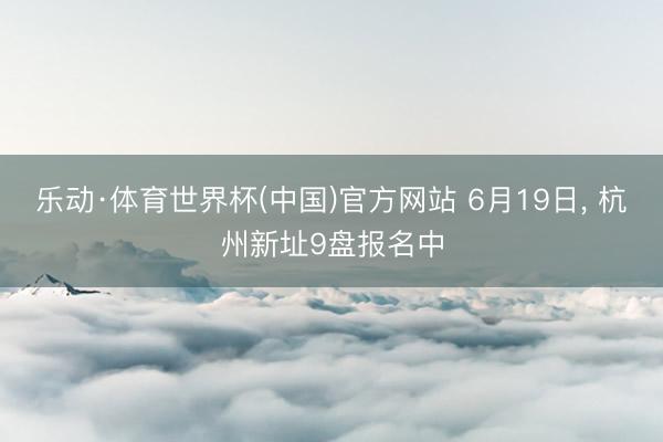 乐动·体育世界杯(中国)官方网站 6月19日，<a href=