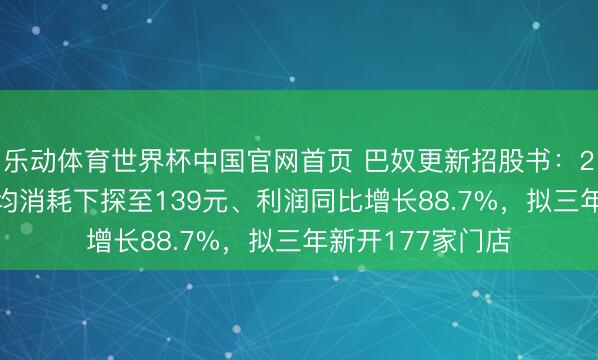 乐动体育世界杯中国官网首页 巴奴更新招股书:2025年东说念主均消耗下探至139元、利润同比增长88.7%,拟三年新开177家门店